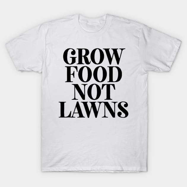 Grow Food Not Lawns T-Shirt by theoddstreet